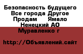 Безопасность будущего - Все города Другое » Продам   . Ямало-Ненецкий АО,Муравленко г.